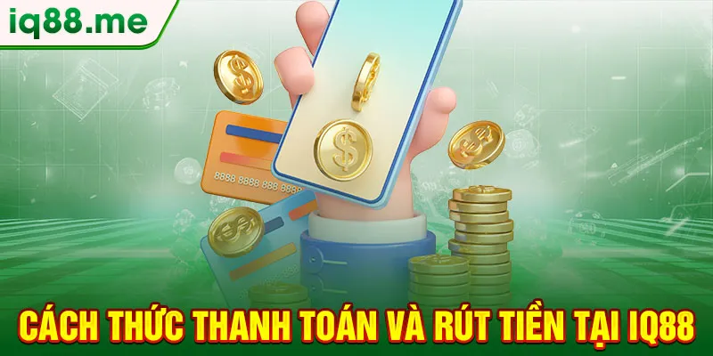 cach-thuc-thanh-toan-va-rut-tien-tai-iq88