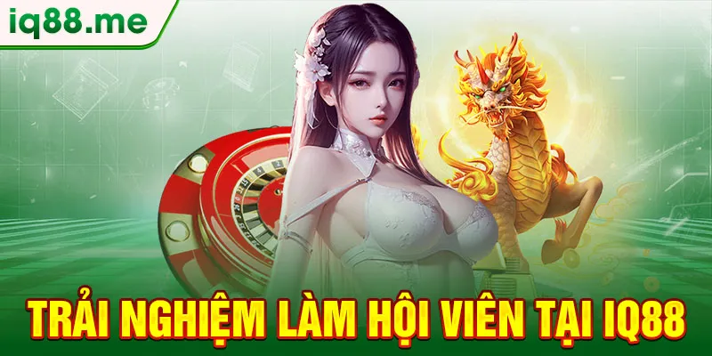 trai-nghiem-lam-hoi-vien-tai-iq88